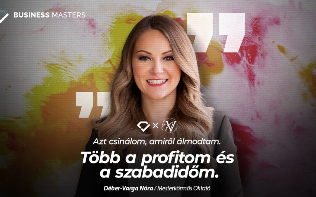 Azt csinálom, amiről álmodtam. Több a profitom és a szabadidőm! – Déber-Varga Nóra sikersztori