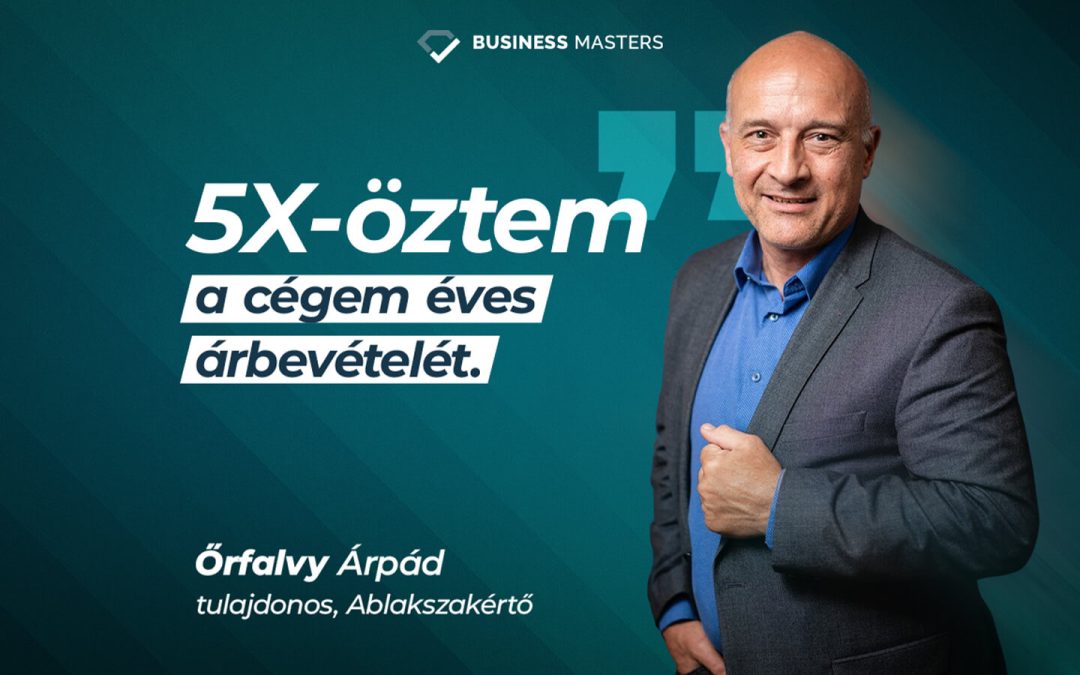 5X-öztem a cégem éves árbevételét! – Őrfalvy Árpád sikersztori